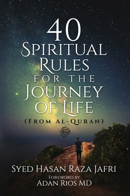 40 Spiritual Rules for the Journey of Life: From Al-Quran by Jafri, Syed Hasan Raza