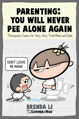 Parenting - You Will Never Pee Alone Again: Therapeutic Comics For Very, Very Tired Moms and Dads (Summer and Muu Collection) Paperback Brenda Li