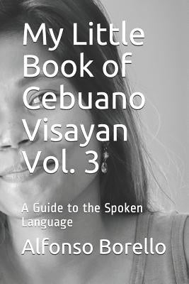 My Little Book of Cebuano Visayan Vol. 3: A Guide to the Spoken Language Paperback Independently Published