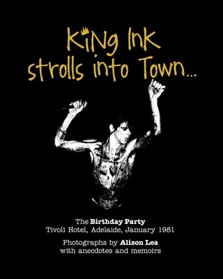 King Ink strolls into Town: The Birthday Party, Adelaide 1981 Paperback Blurb