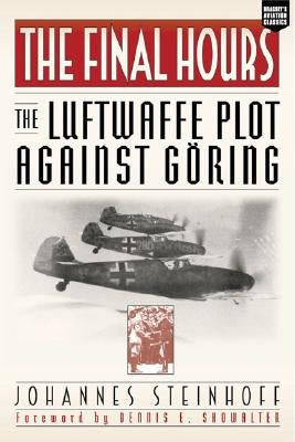 Final Hours: The Luftwaffe Plot Against Goring Paperback University of Nebraska Press