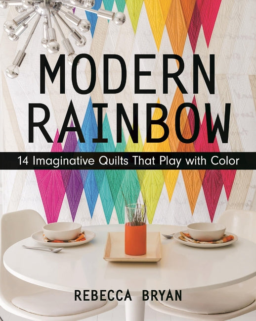 Modern Rainbow - Print-On-Demand Edition: 14 Imaginative Quilts That Play with Color Paperback C&T Publishing