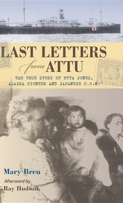 Last Letters from Attu: The True Story of Etta Jones, Alaska Pioneer and Japanese POW Paperback Alaska Northwest Books