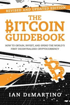 The Bitcoin Guidebook: How to Obtain, Invest, and Spend the World's First Decentralized Cryptocurrency Paperback Skyhorse Publishing