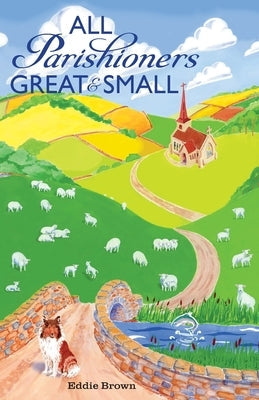 All Parishioners Great and Small: The Adventures of a Small-Town, Small-Time Pastor Paperback L. Edward Brown