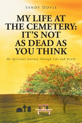 My Life at the Cemetery: It's Not as Dead as You Think: My Spiritual Journey through Life and Death Paperback Covenant Books