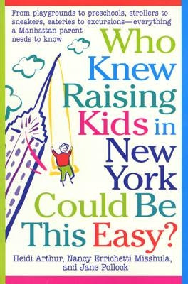 Who Knew Raising Kids in New York Could Be This Easy?: From Playgrounds to Preschools, Strollers to Sneakers, Eateries to Excursions-- Everything a Ma Paperback St. Martins Press-3PL