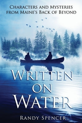 Written on Water: Characters and Mysteries from Maine's Back of Beyond Paperback Rivercliff Books & Media