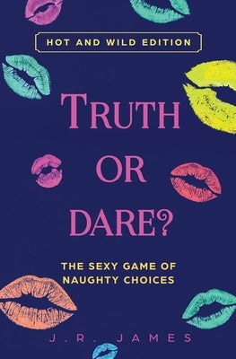 Truth or Dare? The Sexy Game of Naughty Choices: Hot and Wild Edition Paperback Love & Desire Press