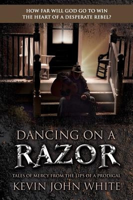 Dancing on a Razor: Tales of Mercy from the lips of a Prodigal Paperback Castle Quay Books