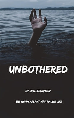 Unbothered: The Non-Chalant Way to Live Life by Hernandez, Eric