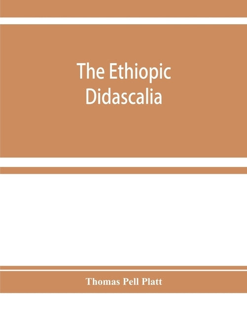 The Ethiopic Didascalia; or, the Ethiopic version of the Apostolical constitutions, received in the church of Abyssinia Paperback Alpha Edition