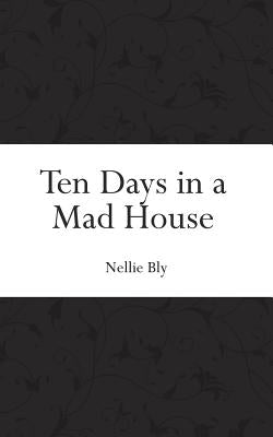 Ten Days in a Mad House Paperback Createspace Independent Publishing Platform