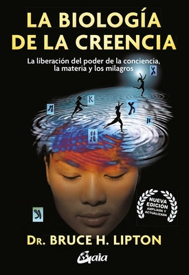 La Biologia de la Creencia: La Liberación del Poder de la Conciencia, La Materia Y Los Milagros by Lipton, Bruce