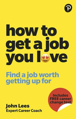 How to Get a Job You Love: Find a Job Worth Getting Up for in the Morning Paperback Pearson Business