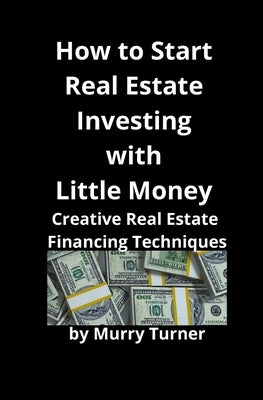 How to Start Real Estate Investing with Little Money: Creative Real Estate Financing Techniques Paperback Mahoneyproducts