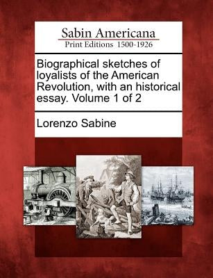 Biographical Sketches of Loyalists of the American Revolution, with an Historical Essay. Volume 1 of 2 Paperback Gale Ecco, Sabin Americana