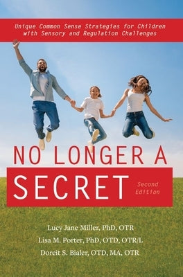 No Longer a Secret, 2nd Edition: Unique Common Sense Strategies for Children with Sensory and Regulation Challenges Future Horizons