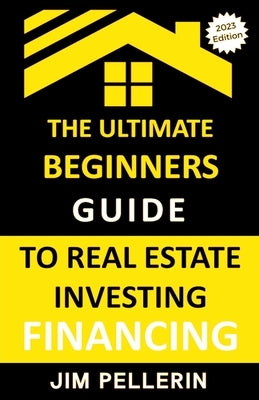 Ultimate Beginners Guide to Real Estate Investing Financing Paperback Jim Pellerin