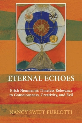Eternal Echoes: Erich Neumann's Timeless Relevance to Consciousness, Creativity, and Evil Paperback Chiron Publications