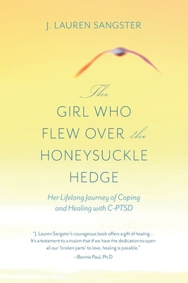 The Girl Who Flew Over the Honeysuckle Hedge: Her Lifelong Journey of Coping and Healing with C-PTSD by Sangster, J. Lauren