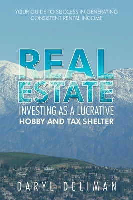 Real Estate Investing as a Lucrative Hobby and Tax Shelter: Your Guide to Success in Generating Consistent Rental Income Paperback Authorhouse
