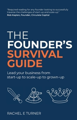 The Founder's Survival Guide: Lead your business from start-up to scale-up to grown-up Paperback Rethink Press