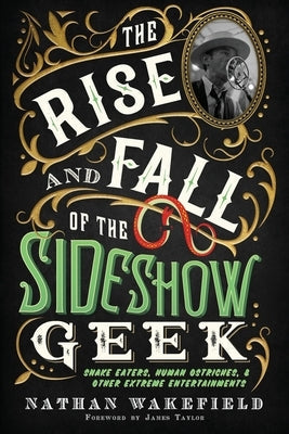 The Rise and Fall of the Sideshow Geek: Snake Eaters, Human Ostriches, & Other Extreme Entertainments Paperback Outside Talker Press