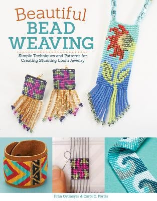 Beautiful Bead Weaving: Simple Techniques and Patterns for Creating Stunning Loom Jewelry Design Originals