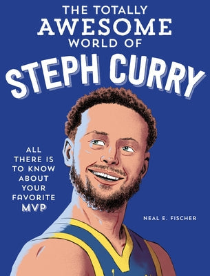 The Totally Awesome World of Steph Curry: Learn All There Is to Know about Your Favorite MVP Paperback Becker & Mayer