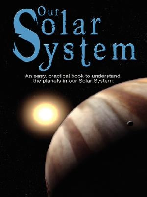 Our Solar System: An easy, practical book to understand the planets in our Solar System. Written especially for kids to learn about scie Paperback www.bnpublishing.com