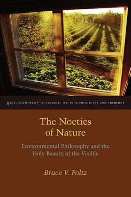 The Noetics of Nature: Environmental Philosophy and the Holy Beauty of the Visible Paperback Fordham University Press