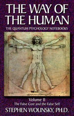 Way of Human, Volume II: The False Core and the False Self, the Quantum Psychology Notebooks Paperback Quantum Institute Inc