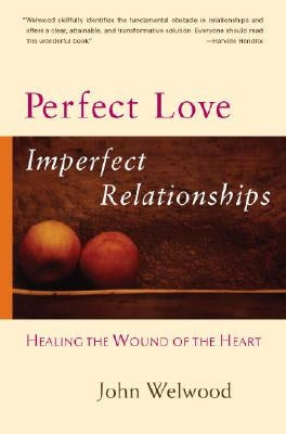 Perfect Love, Imperfect Relationships: Healing the Wound of the Heart Paperback Trumpeter