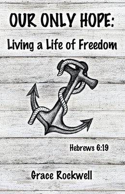 Our Only Hope: Living a Life of Freedom Paperback WestBow Press