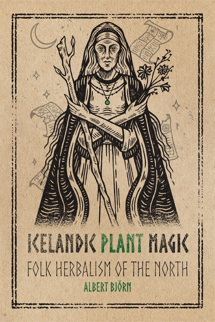 Icelandic Plant Magic: Folk Herbalism of the North by Björn Shiell, Albert