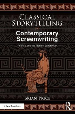 Classical Storytelling and Contemporary Screenwriting: Aristotle and the Modern Scriptwriter Paperback Routledge