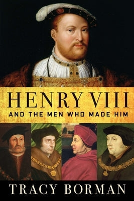 Henry VIII: And the Men Who Made Him Paperback Grove Press