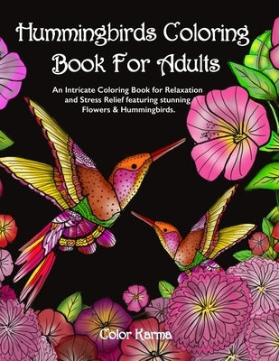 Hummingbirds Coloring Book For Adults: An Intricate Coloring Book for Relaxation and Stress Relief featuring stunning Flowers & Hummingbirds. Paperback Independently Published