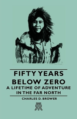 Fifty Years Below Zero - A Lifetime of Adventure in the Far North Paperback Sanborn Press