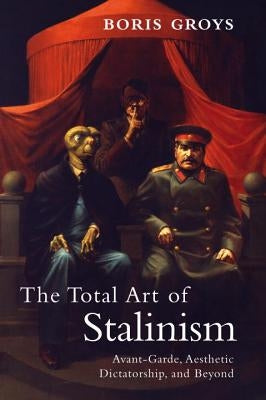 The Total Art of Stalinism: Avant-Garde, Aesthetic Dictatorship, and Beyond Paperback Verso