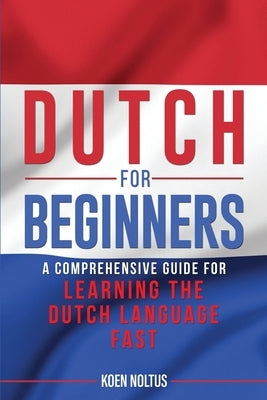 Dutch for Beginners: A Comprehensive Guide for Learning the Dutch Language Fast Paperback Independently Published