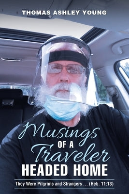 Musings of a Traveler Headed Home: They Were Pilgrims and Strangers ... (Heb. 11:13) Paperback WestBow Press