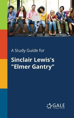 A Study Guide for Sinclair Lewis's "Elmer Gantry" Paperback Gale, Study Guides
