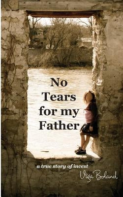 No Tears for my Father: A True Story of Incest Paperback Createspace Independent Publishing Platform