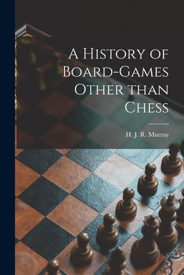 A History of Board-games Other Than Chess by Murray, H. J. R. (Harold James Ruthve