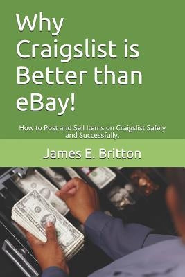 Why Craigslist Is Better Than Ebay!: How to Post and Sell Items on Craigslist Safely and Successfully. Paperback Independently Published