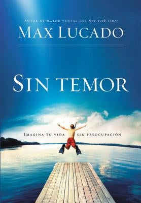 La Sin temor: Imagina tu vida sin preocupaci��n = Fearless = Fearless by Lucado, Max