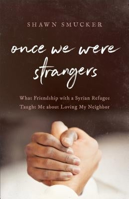 Once We Were Strangers: What Friendship with a Syrian Refugee Taught Me about Loving My Neighbor Paperback Fleming H. Revell Company