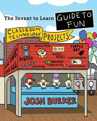 The Invent To Learn Guide To Fun: Makerspace, Classroom, Library, and Home STEM Projects Paperback Constructing Modern Knowledge Press